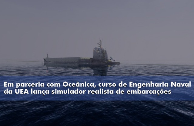 Em parceria com Oceânica, curso de Engenharia Naval da UEA lança simulador de embarcações