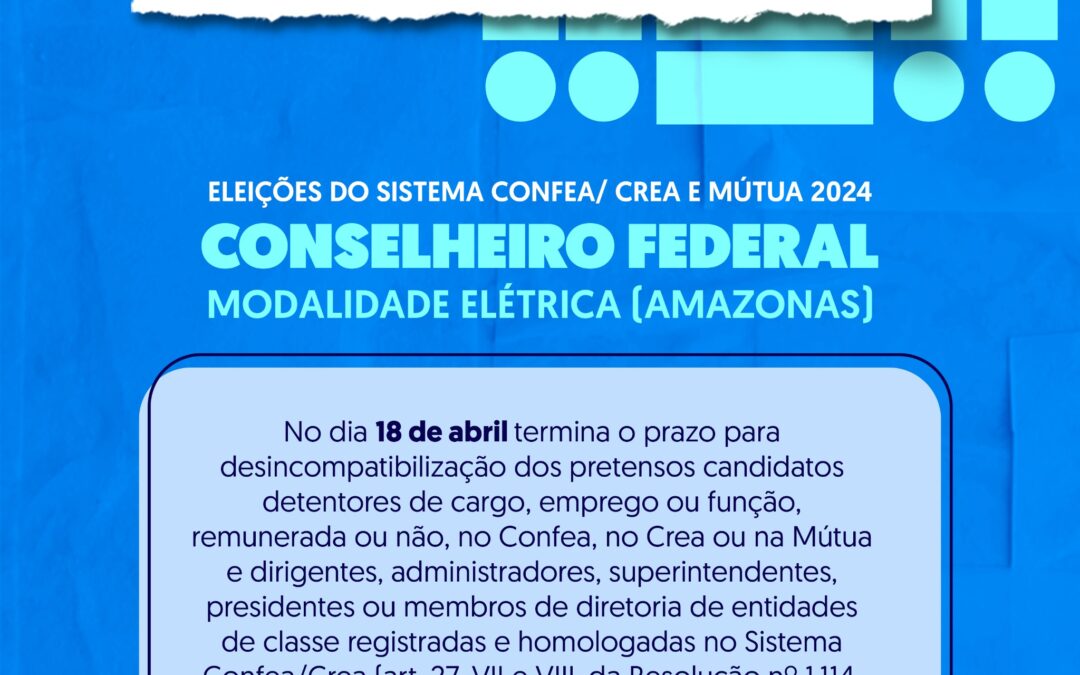 Prazo para a desincompatibilização dos pretensos candidatos às Eleições 2024 para Conselheiro Federal modalidade Elétrica