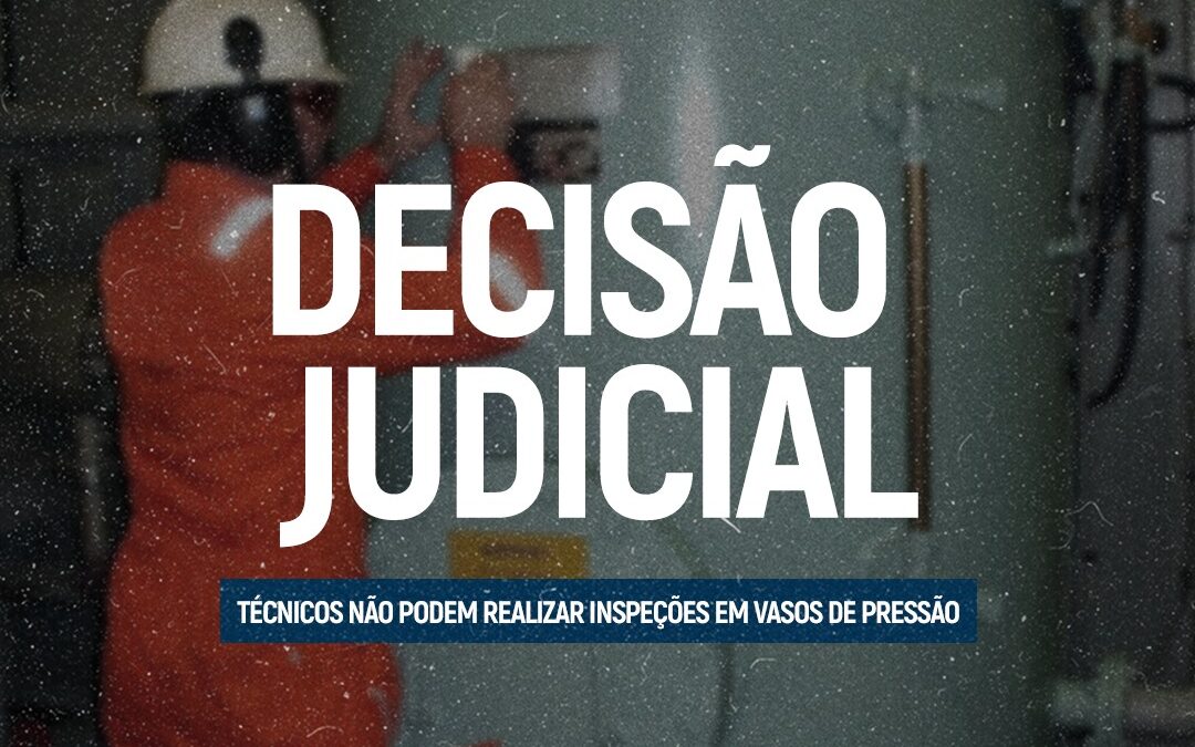Justiça federal em Santa Catarina decide que “Técnicos industriais em mecânica não podem realizar inspeções em vasos de pressão.”